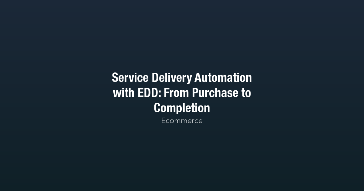 Featured image for Service Delivery Automation with EDD: From Purchase to Completion