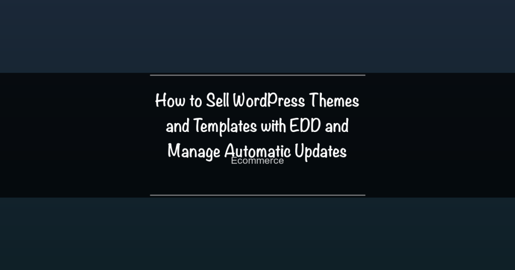 Featured image for How to Sell WordPress Themes and Templates with EDD and Manage Automatic Updates