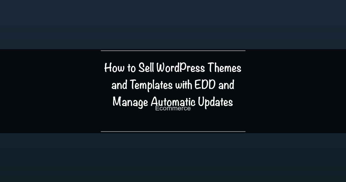 Featured image for How to Sell WordPress Themes and Templates with EDD and Manage Automatic Updates