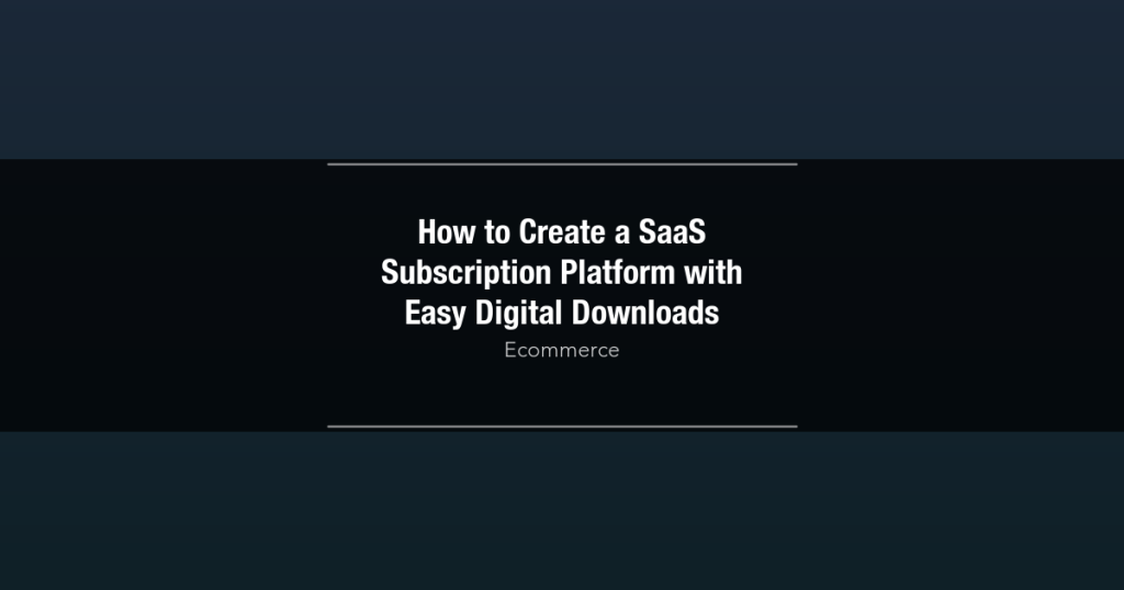 Featured image for How to Create a SaaS Subscription Platform with Easy Digital Downloads