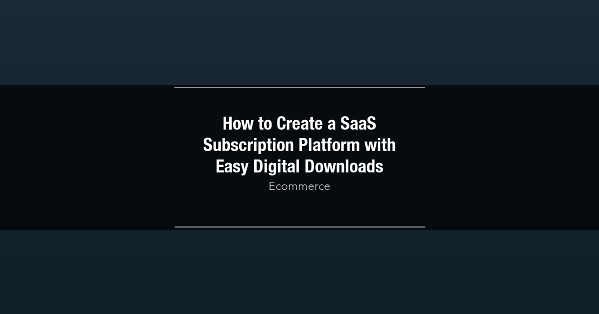 Featured image for How to Create a SaaS Subscription Platform with Easy Digital Downloads