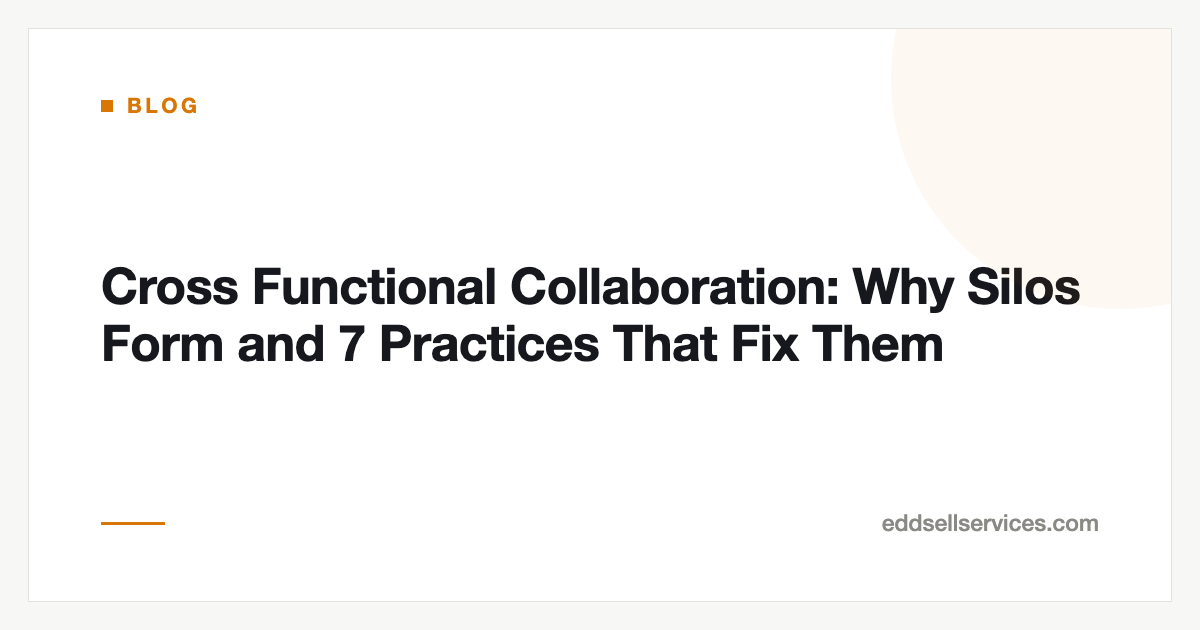 Cross Functional Collaboration: Why Silos Form and 7 Practices That Fix Them