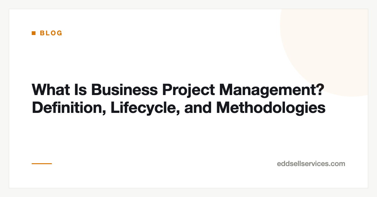 What Is Business Project Management? Definition, Lifecycle, and Methodologies